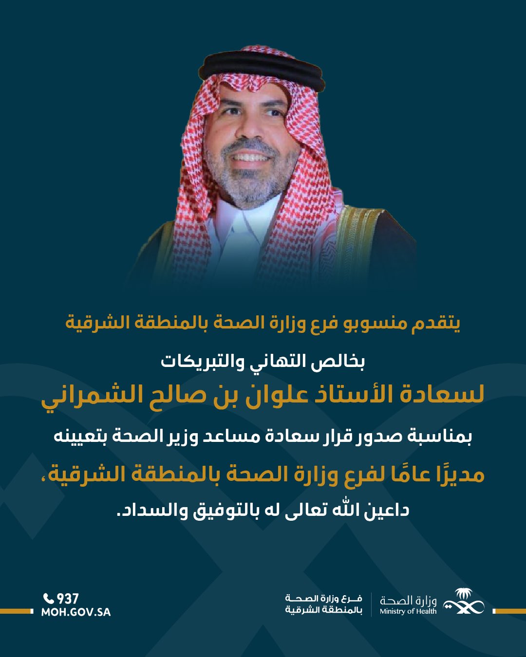 #تهنئة| 

يتقدم منسوبو #فرع_وزارة_الصحة_بالمنطقة_الشرقية
 بخالص التهاني والتبريكات
لسعادة الأستاذ علوان بن صالح الشمراني بمناسبة صدور قرار سعادة مساعد وزير الصحة للخدمات الصحية بتعيينه
مديرًا عامًا لفرع وزارة الصحة بالمنطقة الشرقية، داعين الله تعالى له بالتوفيق والسداد.
#صحة_الشرقية
